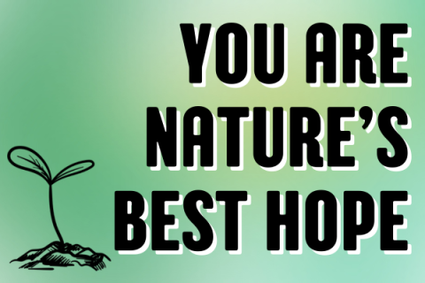 You Are Nature's Best Hope
