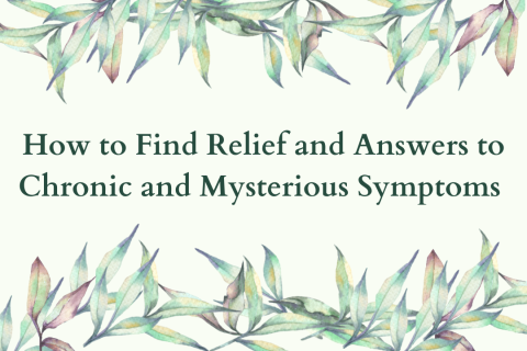 how to find relief & answers to chronic & mysterious symptoms and leaves