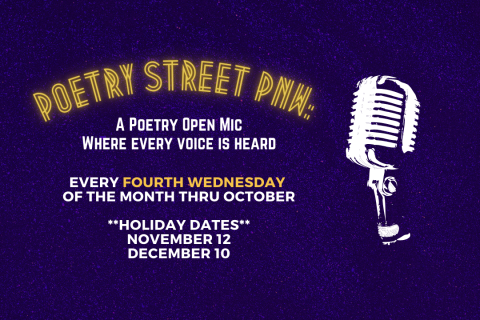 Text Poetry Street PNW: A poetry open mic where every voice is heard. Every fourth Wednesday of the month through October. Holiday Dates: November 12 December 10