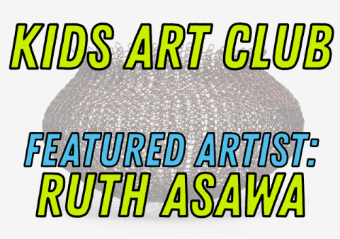Kids Art Club - Featured Artist: Ruth Asawa